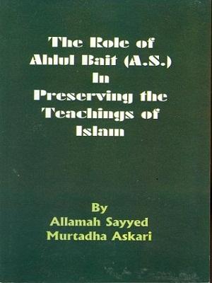 The Role of Ahlul Bait (as) in Preserving the Teaching of Islam