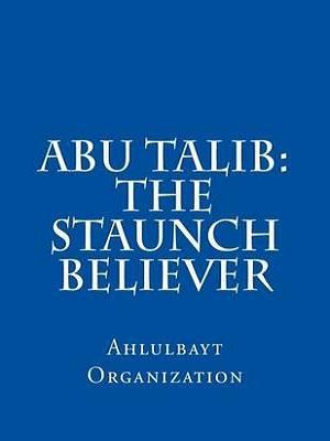 Abu Talib: The Staunch Believer