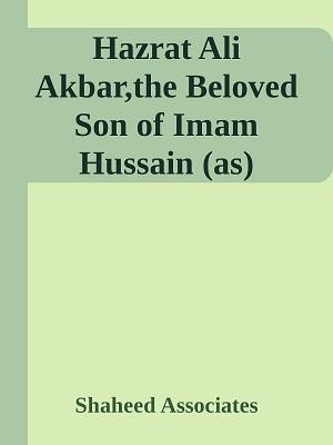Hazrat Ali Akbar, the Beloved Son of Imam Hussain (as)