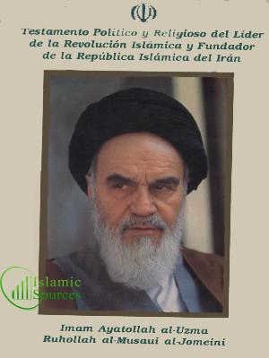 Testamento politico y religioso del lider de la revolucio'n isla,ica y fundador de la republica islamica del Iran