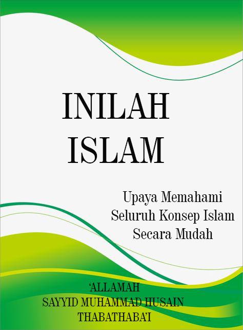 Inilah Islam: Upaya Memahami Seluruh Konsep Islam Secara Mudah