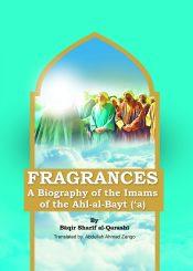FRAGRANCES: A Biography of the Imams of the Ahl-al-Bayt (‘a)
