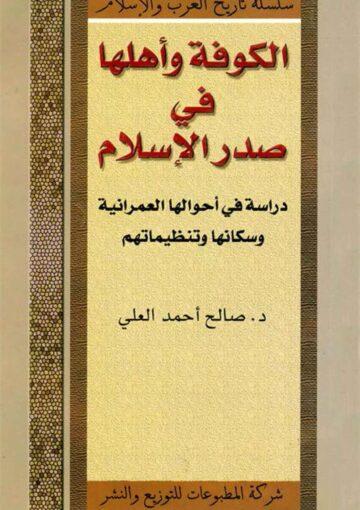 الکوفة و أهلها في صدر الإسلام دراسة في أحوالها العمرانية و سکانها و تنظيماتهم