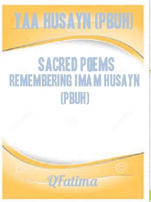 Yaa Husayn (pbuh) Sacred Poems Remembering Imam Husayn (pbuh)