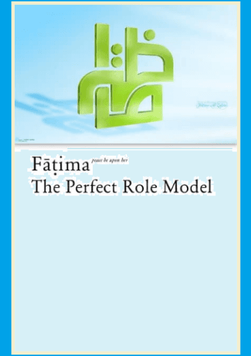 Fatima (peace be upon her) The Perfect Role Model