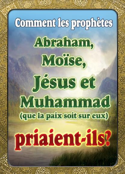 comment les prophetes  Abraham,Moise,Jesus et Muhammad (p)priaient-ils?