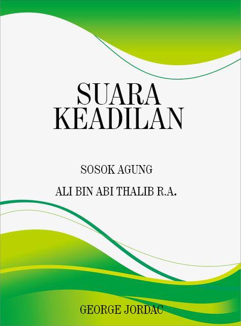 Suara Keadilan Sosok Agung Ali Bin Abi Thalib R.A.