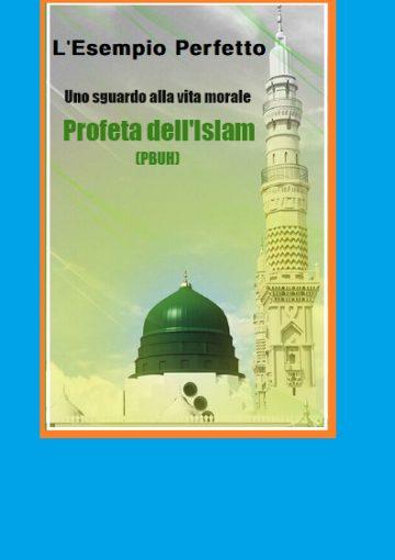 L'Esempio Perfetto - Sguardo alla condotta morale del Profeta dell'Islam (S)