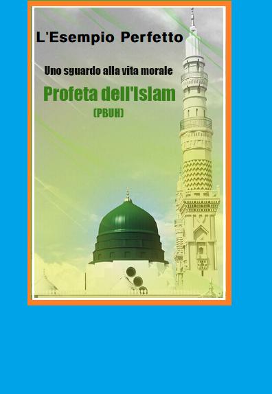 L'Esempio Perfetto - Sguardo alla condotta morale del Profeta dell'Islam (S)