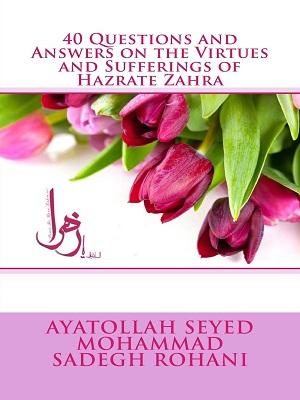 40 Questions and Answers on the Virtues and Sufferings of Hazrate Zahra (sa)