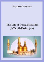The Life of Imam Musa Bin Ja'far Al-Kazim (a.s)