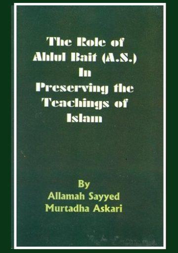 The Role of Ahlul Bait (A.S.) In Preserving The Teaching of Islam