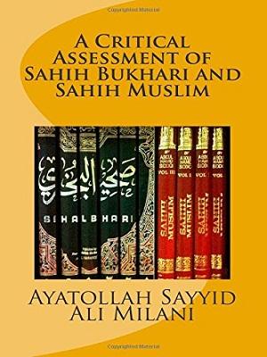 A Critical Assessment of Sahih Bukhari and Sahih Muslim