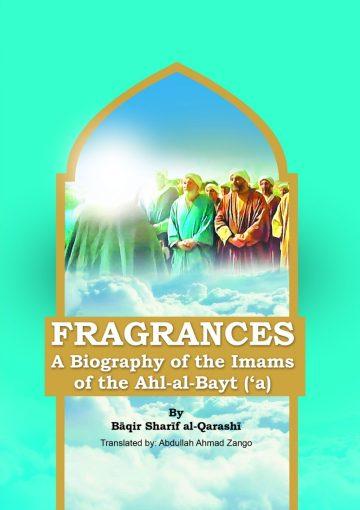 FRAGRANCES: A Biography of the Imams of the Ahl-al-Bayt (‘a)