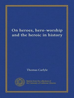 On heroes, hero-worship and the heroic in history