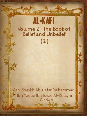 Al-Kafi:Volume 2 The Book of Belief and Unbelief 2