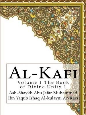 Al-Kafi: Volume 1 The Book of Divine Unity /Part 1