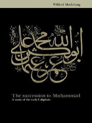 The Succession to Muhammad: A Study of the Early Caliphate