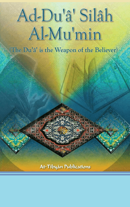 Ad-Du'â' Silâh Al-Mu'min(The Dua is the Weapon of the Believer)