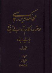 محاکمه و بررسی در عقاید و احکام و آداب و تاریخ باب و بهاء (مجلد اول)