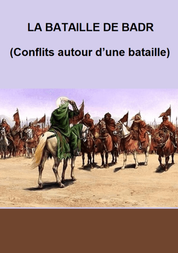 LA BATAILLE DE BADR (Conflits autour d’une bataille)