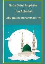Notre Saint Prophète,Ibn Adballah Abu Qassim Mohammed (SAW)