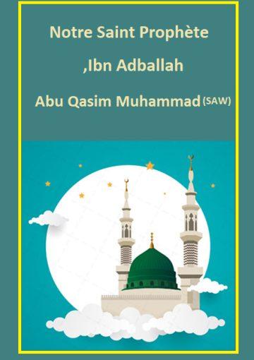 Notre Saint Prophète,Ibn Adballah Abu Qassim Mohammed (SAW)