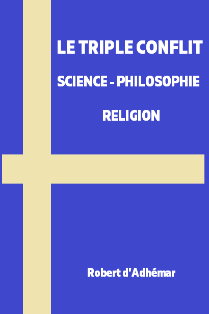 LE TRIPLE CONFLIT: SCIENCE - PHILOSOPHIE - RELIGION