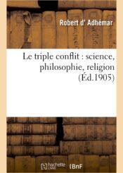 LE TRIPLE CONFLIT: SCIENCE - PHILOSOPHIE - RELIGION.