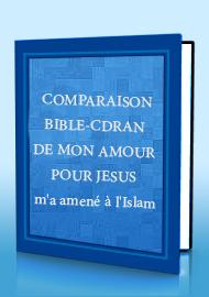 COMPARAISON BIBLE-CORAN DE MON GRAND AMOUR POUR JESUS (p)m'a amené à l'Islam