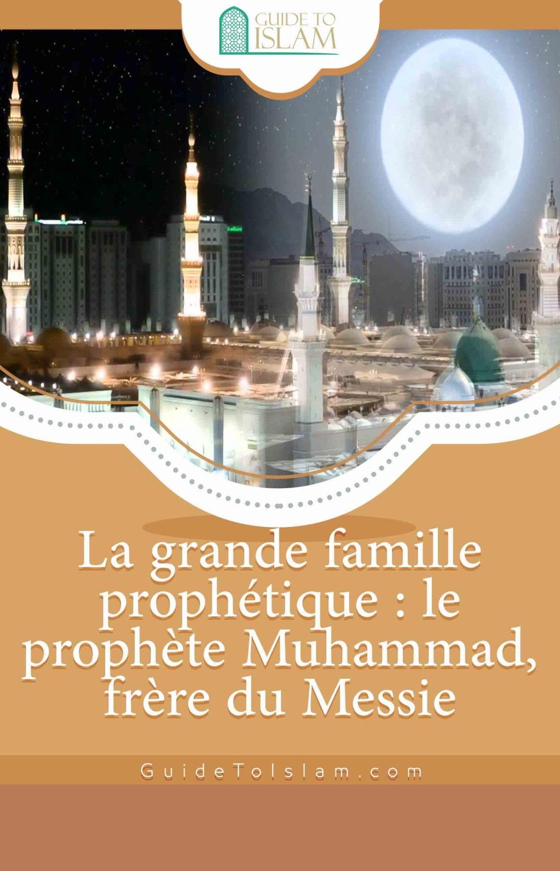 La grande famille prophétique Le prophète Muhammad, frère du Messie.