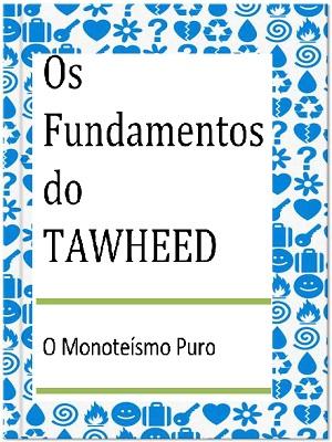 Os Fundamentos do TAWHEED O Monoteísmo Puro